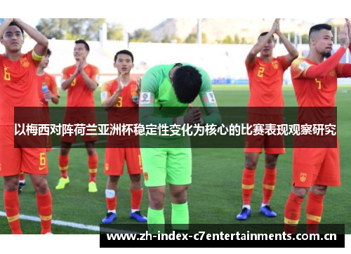 以梅西对阵荷兰亚洲杯稳定性变化为核心的比赛表现观察研究