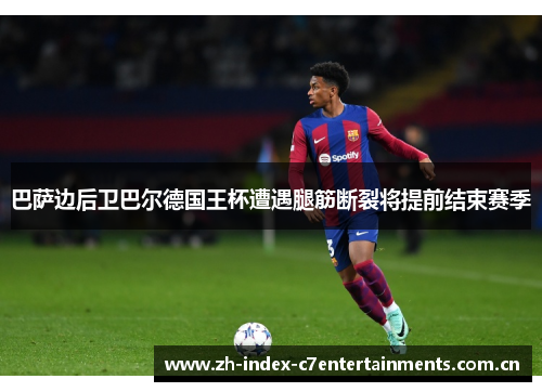 巴萨边后卫巴尔德国王杯遭遇腿筋断裂将提前结束赛季