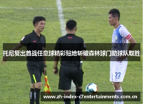 托尼复出首战任意球精彩贴地斩破森林球门助球队取胜